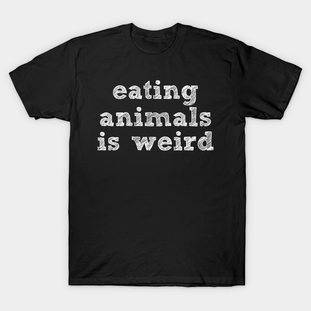 EATING ANIMALS IS WEIRD - White Font - Vegan T-Shirt by VegShop